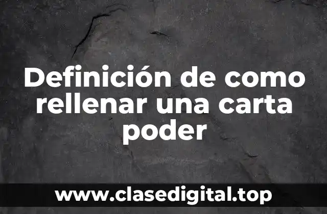 Definición de como rellenar una carta poder