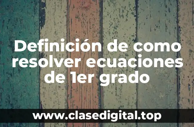 Definición de como resolver ecuaciones de 1er grado