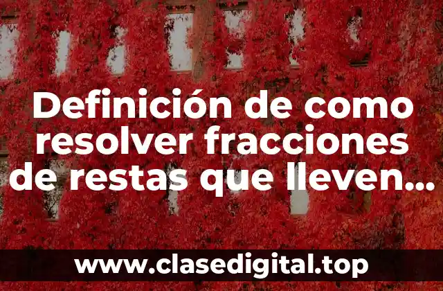 Definición de como resolver fracciones de restas que lleven enteros