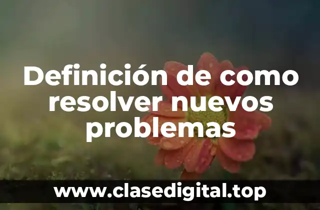 Definición de como resolver nuevos problemas