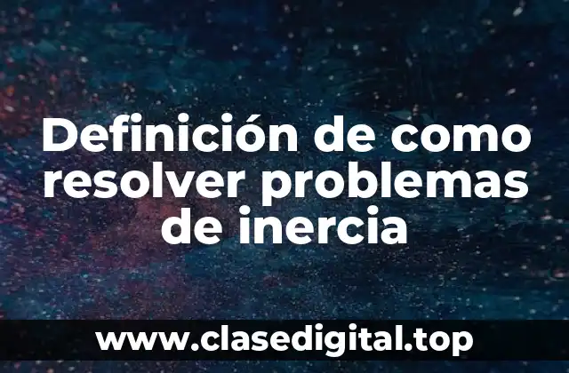 Ejemplos de como resolver problemas de inercia