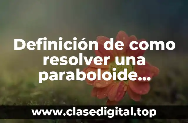 Definición de como resolver una paraboloide hiperbolico