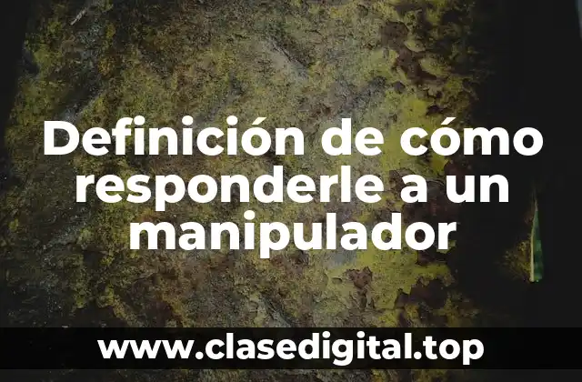 Definición de cómo responderle a un manipulador