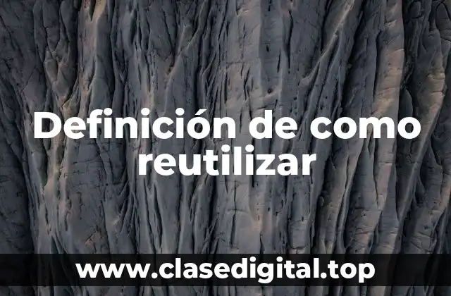 Definición de como reutilizar