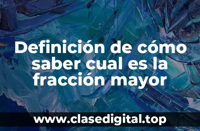 Definición de cómo saber cual es la fracción mayor