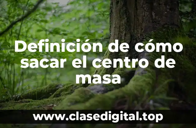 Ejemplos de cómo sacar el centro de masa