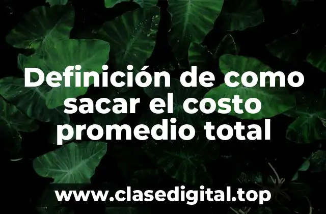 Definición de como sacar el costo promedio total
