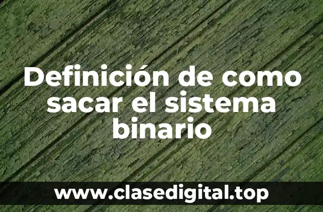 Definición de como sacar el sistema binario