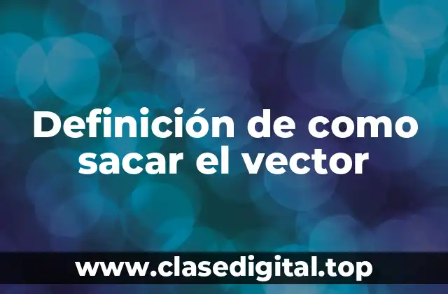Definición de como sacar el vector