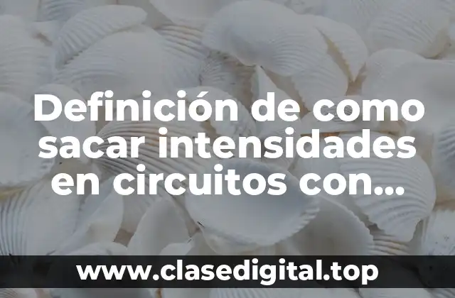 Ejemplos de cómo sacar intensidades en circuitos con nodos