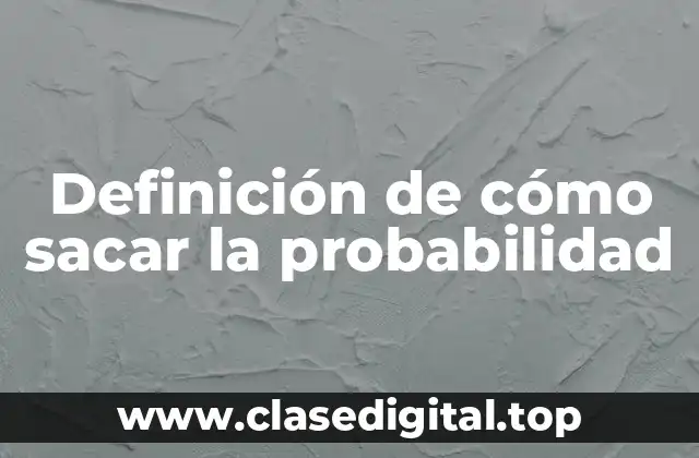 Definición de cómo sacar la probabilidad