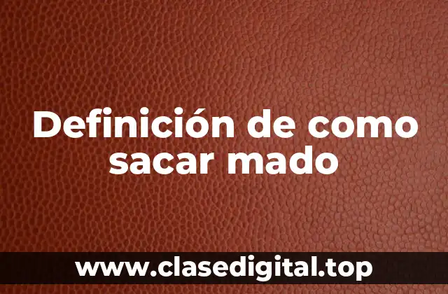 Definición de como sacar mado