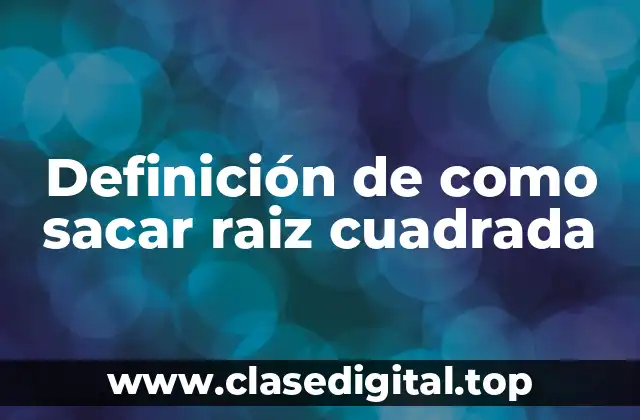 Definición de como sacar raiz cuadrada