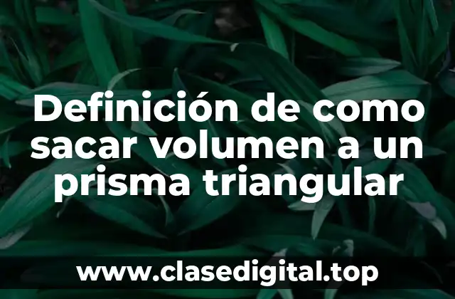 Ejemplos de como sacar volumen a un prisma triangular