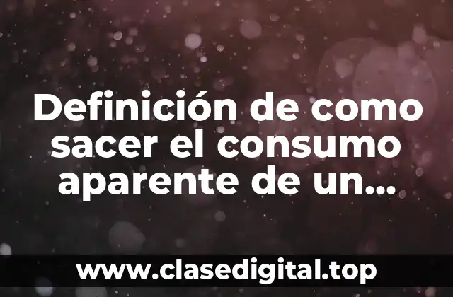 Definición de como sacer el consumo aparente de un producto