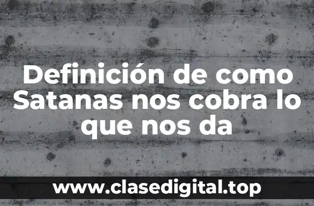 Ejemplos de como Satanas nos cobra lo que nos da