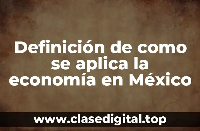 Ejemplos de como se aplica la economía en México