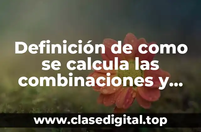 Definición de como se calcula las combinaciones y permutaciones