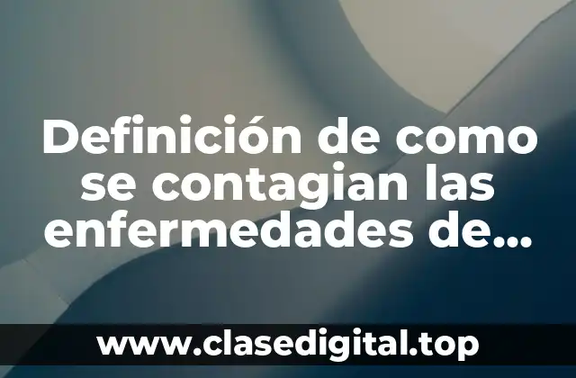Definición de como se contagian las enfermedades de transmisión sexual