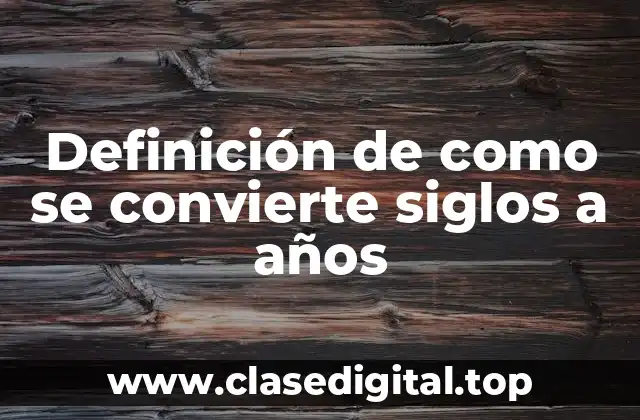 Definición de como se convierte siglos a años
