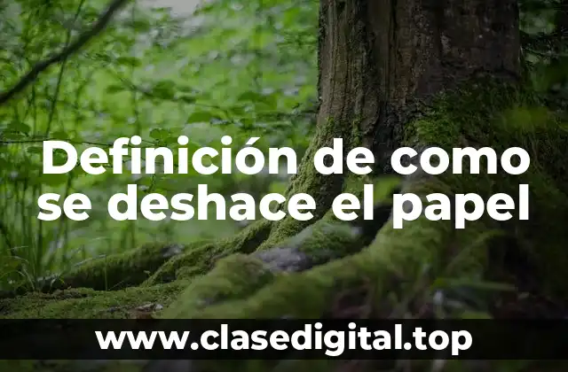 Definición de como se deshace el papel