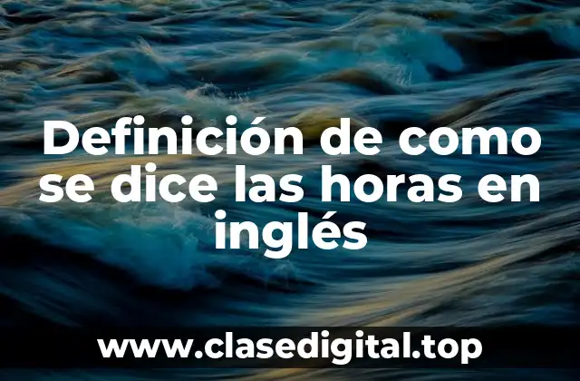Definición de como se dice las horas en inglés