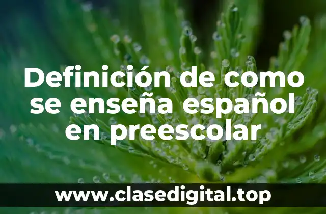 Definición de como se enseña español en preescolar