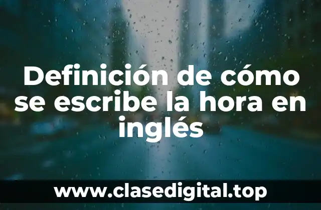 Definición de cómo se escribe la hora en inglés