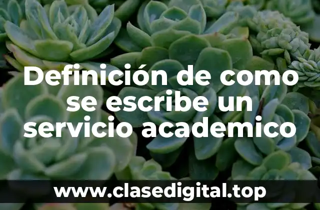 Definición de como se escribe un servicio academico