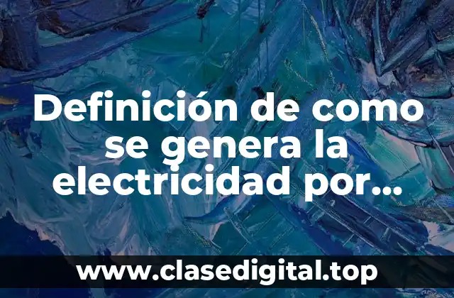Definición de como se genera la electricidad por magnetismo