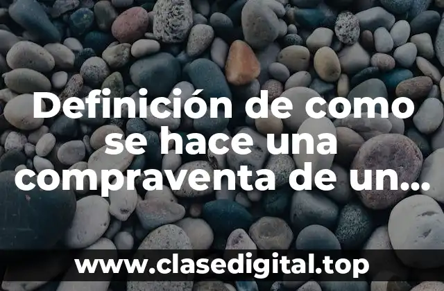 Definición de como se hace una compraventa de un auto