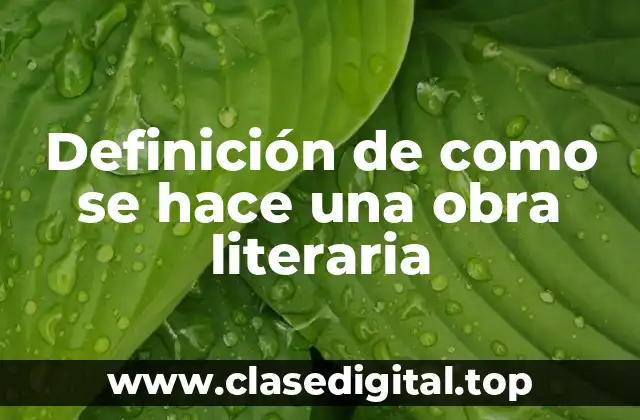 Definición de como se hace una obra literaria