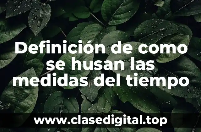 Ejemplos de como se husan las medidas del tiempo