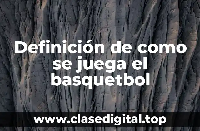 Definición de como se juega el basquetbol