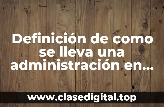 Definición de como se lleva una administración en una empresa