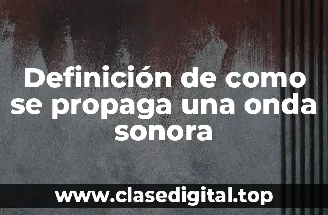 Definición de como se propaga una onda sonora