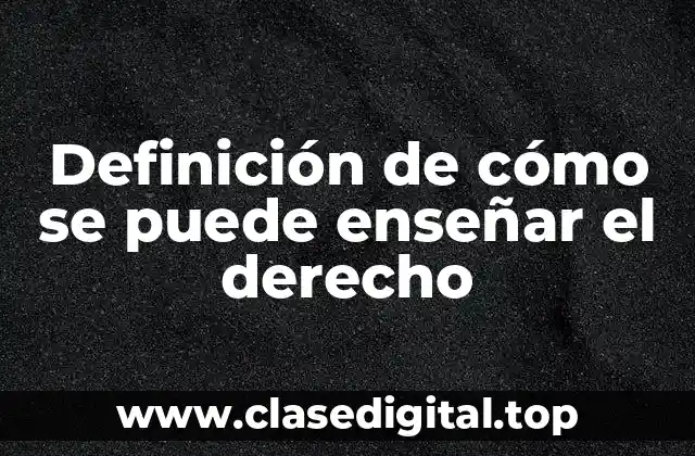 Definición de cómo se puede enseñar el derecho