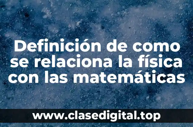 Ejemplos de cómo se relaciona la física con las matemáticas