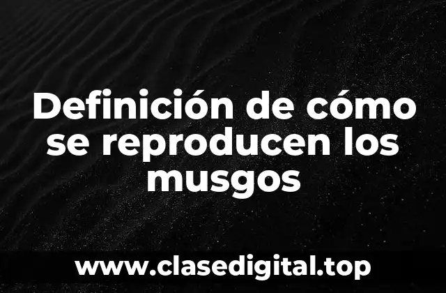 Ejemplos de cómo se reproducen los musgos