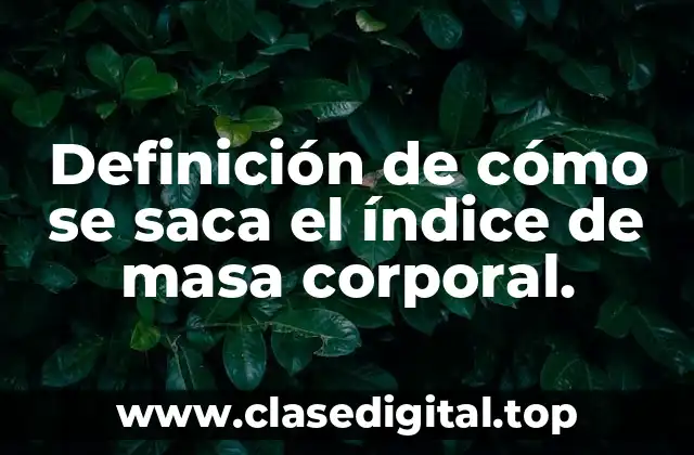 Definición de cómo se saca el índice de masa corporal.