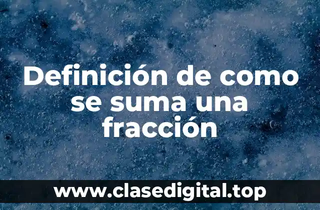 Definición de como se suma una fracción