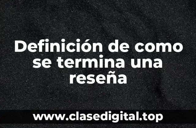 Definición de como se termina una reseña