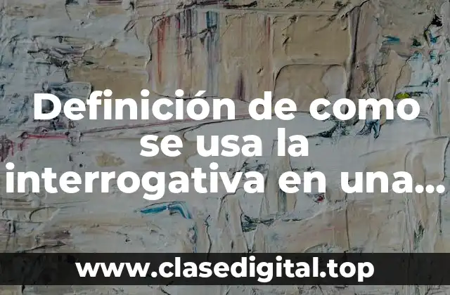 Ejemplos de como se usa la interrogativa en una entrevista