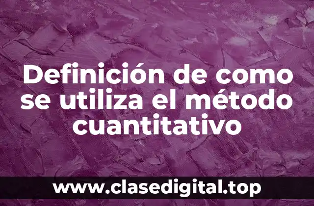 Definición de como se utiliza el método cuantitativo