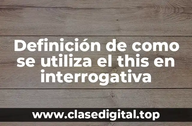 Definición de como se utiliza el this en interrogativa