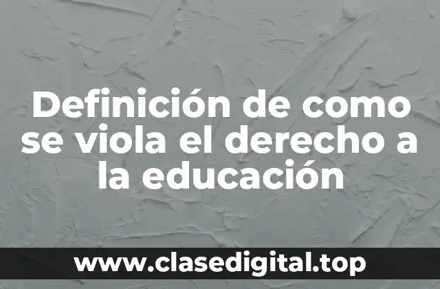 Ejemplos de cómo se viola el derecho a la educación