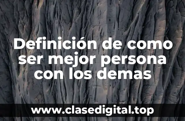 Definición de como ser mejor persona con los demas