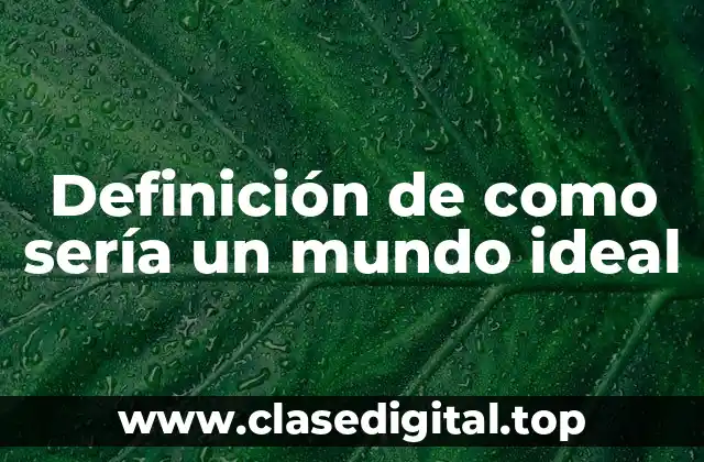 Ejemplos de como sería un mundo ideal