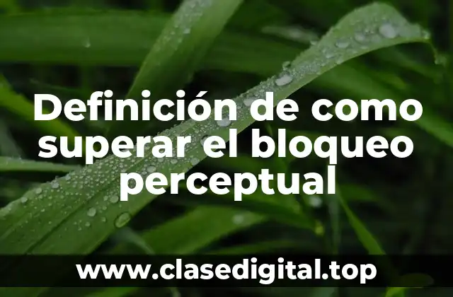 Definición de como superar el bloqueo perceptual