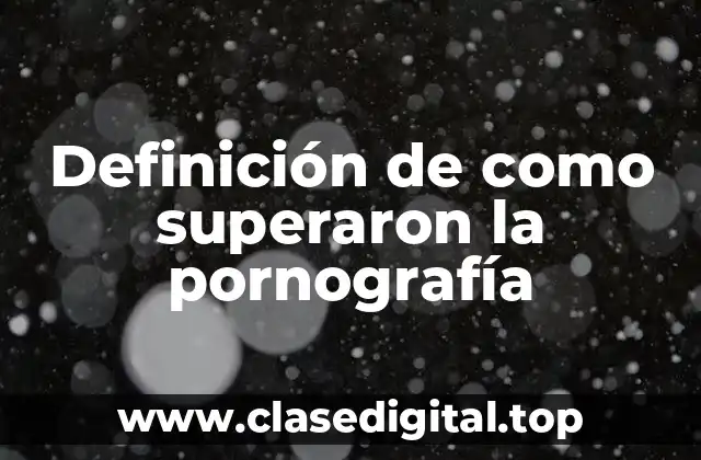 Definición de como superaron la pornografía